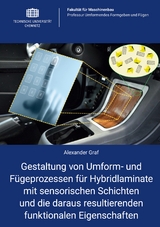 Gestaltung von Umform- und F&uuml;geprozessen f&uuml;r Hybridlaminate mit sensorischen Schichten und die daraus resultierenden funktionalen Eigenschaften - Alexander Graf