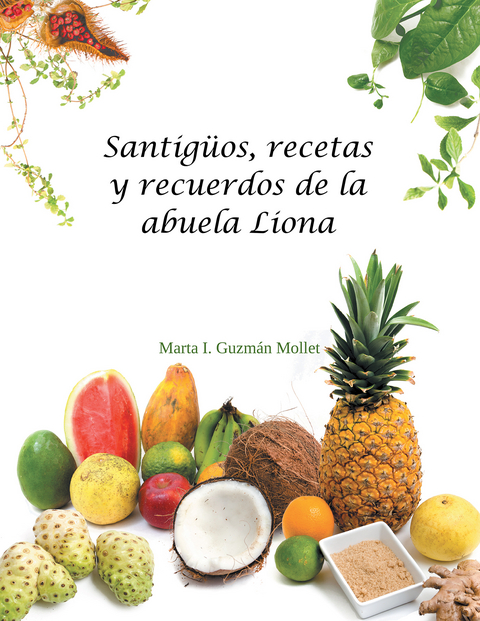 Santig&uuml;os, Recetas Y Recuerdos De La Abuela Liona - Marta I. Guzm&aacute;n Mollet