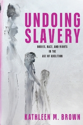 Undoing Slavery - Kathleen M. Brown