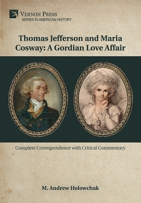Thomas Jefferson and Maria Cosway: A Gordian Love Affair - M. Andrew Holowchak