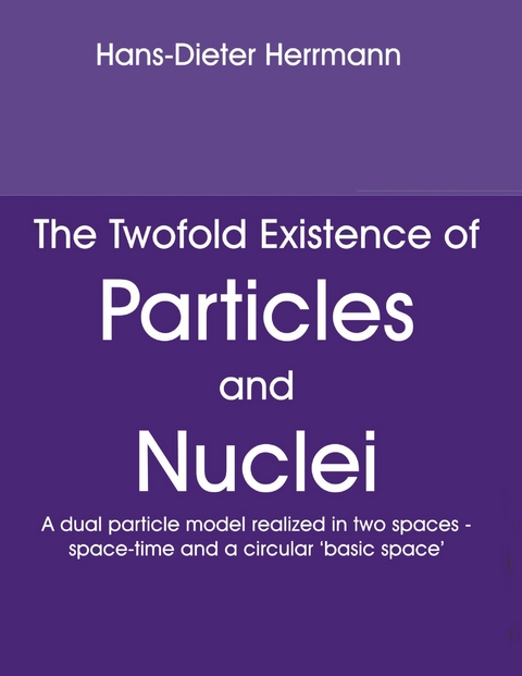 The Twofold Existence of Particles and Nuclei - Hans-Dieter Herrmann