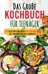 Kochspa&szlig; f&uuml;r Teenager: Erobert die K&uuml;che! Das ultimative Anf&auml;nger-Kochbuch f&uuml;r Teenager! - Irene Hartmann