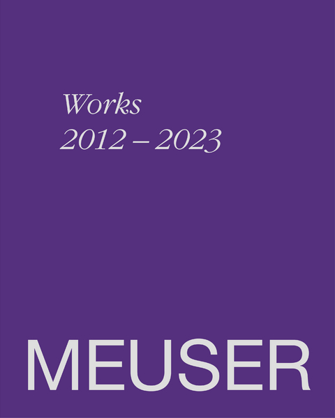 MEUSER. Works 2012&ndash;2023 - Hannah Eckstein, Ulrike Groos, Gregor Jansen, Elizabeth Anne Johnson, Alexander Linn, Christian Malycha, Peter Pakesch, Noemi Smolik, Christopher Williams