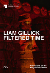 Liam Gillick. Filtered Time &ndash; Reflections on the Pergamonmuseum - Barbara Helwing, Liam Gillick, Sam Bardaouil, Till Fellrath