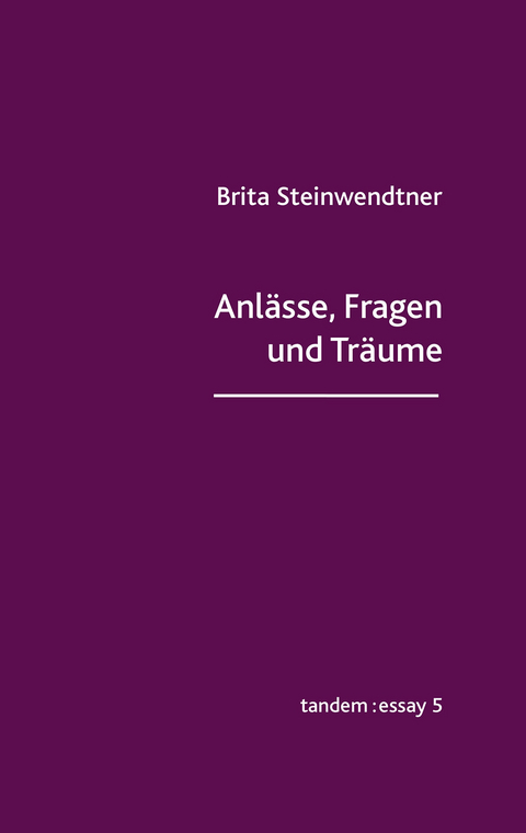 Anl&auml;sse, Fragen und Tr&auml;ume - Brita Steinwendtner