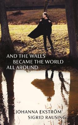 And the Walls Became the World All Around - Johanna Ekstr&ouml;m, Sigrid Rausing