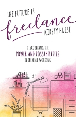 The Future Is Freelance - Kirsty Hulse