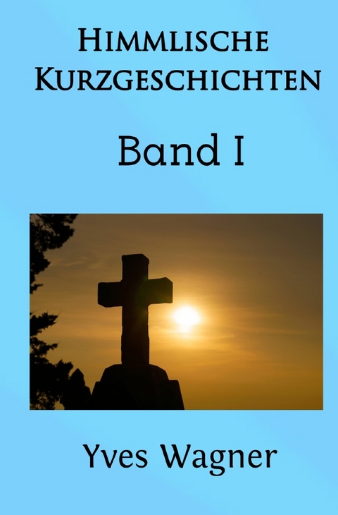 Himmlische Kurzgeschichten - Yves Wagner