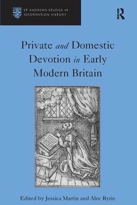 Private and Domestic Devotion in Early Modern Britain - Alec Ryrie