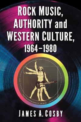 Rock Music, Authority and Western Culture, 1964-1980 - James A. Cosby