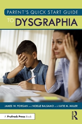Parent&rsquo;s Quick Start Guide to Dysgraphia - James W. Forgan, Noelle Balsamo