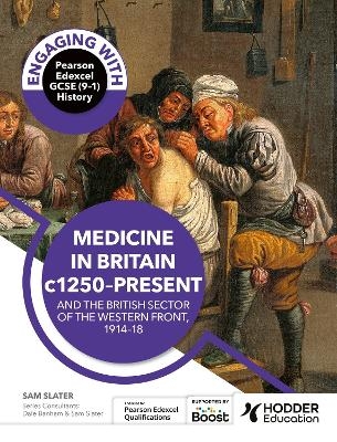 Engaging with Pearson Edexcel GCSE (9&ndash;1) History: Medicine in Britain, c1250&ndash;present and The British sector of the Western Front, 1914&ndash;18 - Dale Banham, Sam Slater
