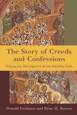 The Story of Creeds and Confessions - Donald Fairbairn, Ryan M. Reeves