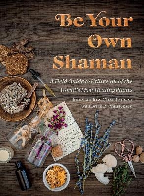 Be Your Own Shaman - Jane Barlow Christensen, Brian R. Christensen