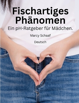 Fischartiges Ph&auml;nomen Ein pH-Ratgeber f&uuml;r M&auml;dchen. (German) pHishy pHenomenon - Marcy Schaaf