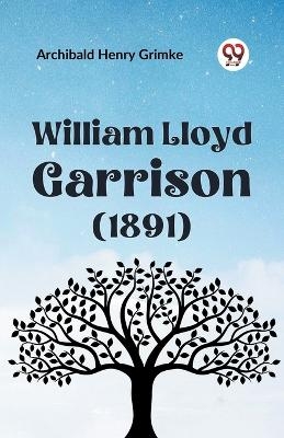 William Lloyd Garrison (1891) - Archibald Henry Grimke