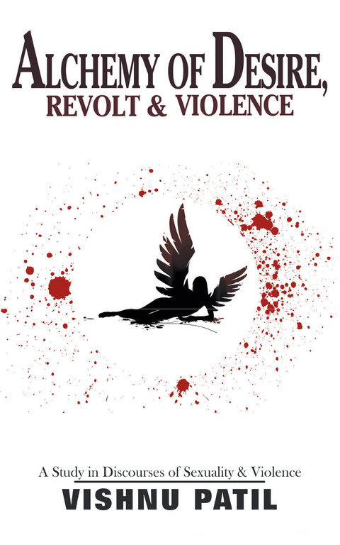 Alchemy of Desire, Revolt & Violence - Vishnu Patil