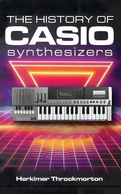 The History of Casio Synthesizers - Herkimer Throckmorton