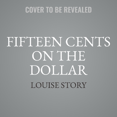 Fifteen Cents on the Dollar - Louise Story, Ebony Reed