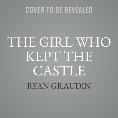 The Girl Who Kept the Castle - Ryan Graudin