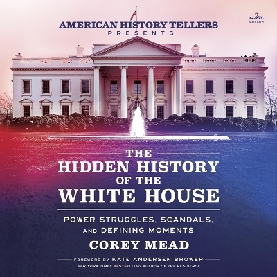 The Hidden History of the White House - Corey Mead