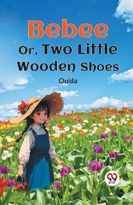 Bebee or, Two Little Wooden Shoes -  Ouida
