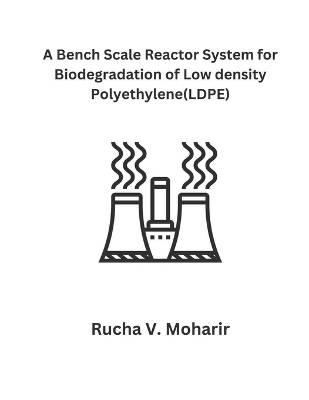 A Bench-Scale Reactor System for Biodegradation of Low Density Polyethylene (LDPE) - V Moharir Rucha