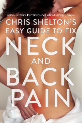 Chris Shelton's Easy Guide to Fix Neck and Back Pain - Chris Shelton