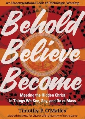 Behold, Believe, Become - Timothy P O'Malley