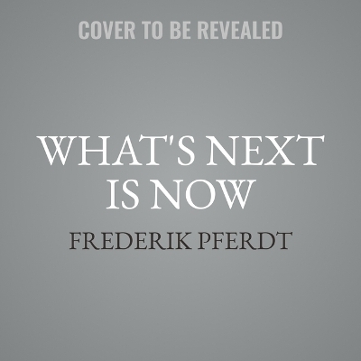 What's Next Is Now - Frederik Pferdt