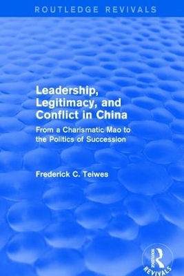 Leadership, Legitimacy, and Conflict in China - Frederick C Teiwes