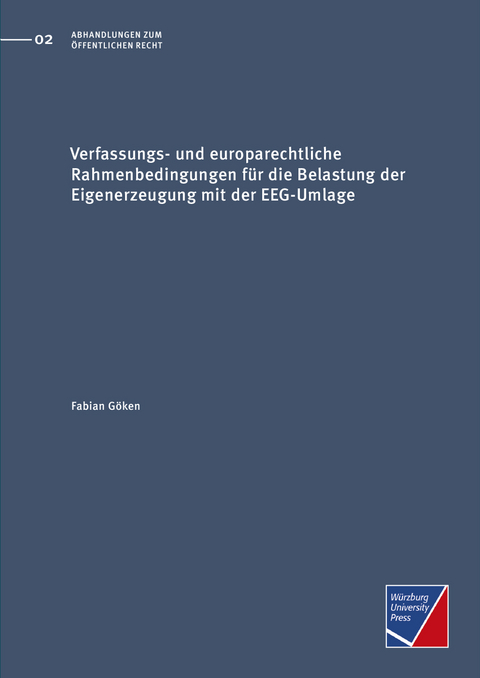 Verfassungs- und europarechtliche Rahmenbedingungen f&uuml;r die Belastung der Eigenerzeugung mit der EEG-Umlage - Fabian G&ouml;ken