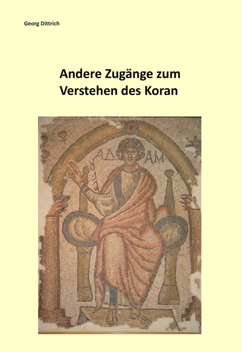 Andere Zug&auml;nge zum Verstehen des Koran - Georg Dittrich