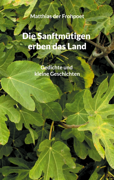 Die Sanftm&uuml;tigen erben das Land - Matthias der Frohpoet