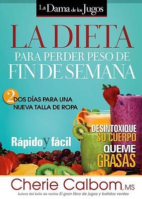 La dieta para perder peso de fin de semana / The Juice Lady's Weekend Weight-Loss Diet: Two Days to a New Dress Size - Cherie Calbom
