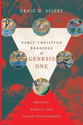Early Christian Readings of Genesis One &ndash; Patristic Exegesis and Literal Interpretation - Craig D. Allert