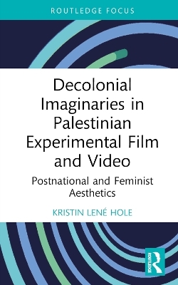 Decolonial Imaginaries in Palestinian Experimental Film and Video - Kristin Len&eacute; Hole