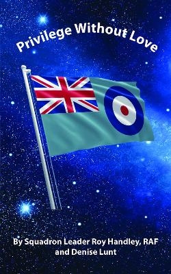 Privilege Without Love - Denise Lunt, Squadron Leader Roy Handley