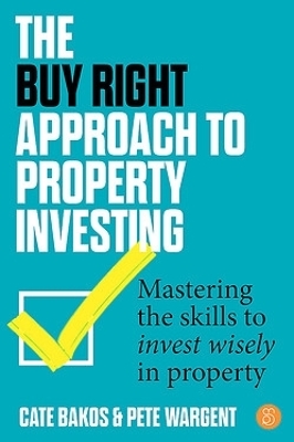 The Buy Right Approach to Property Investing - Cate Bakos, Pete Wargent