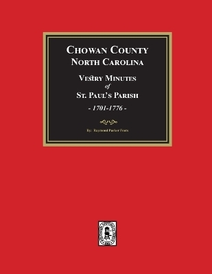 Vestry Minutes of St. Paul's Parish, Chowan County, North Carolina, 1701-1776 (2nd Edition) - Raymond Parker Fouts