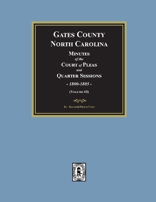 Gates County, North Carolina Minutes of the Court of Pleas and Quarter Sessions, 1800-1805. (Volume #3) - Raymond Parker Fouts