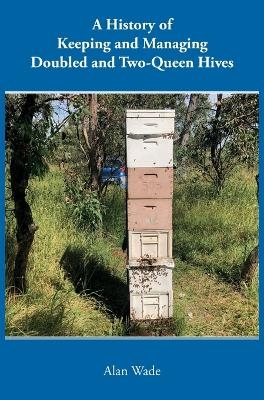 A History of Keeping and Managing Doubled and Two-Queen Hives - Alan Wade
