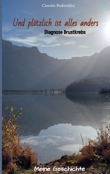 Und plötzlich ist alles anders - meine wahre Geschichte mit der Diagnose Brustkrebs - Claudia Rußmüller