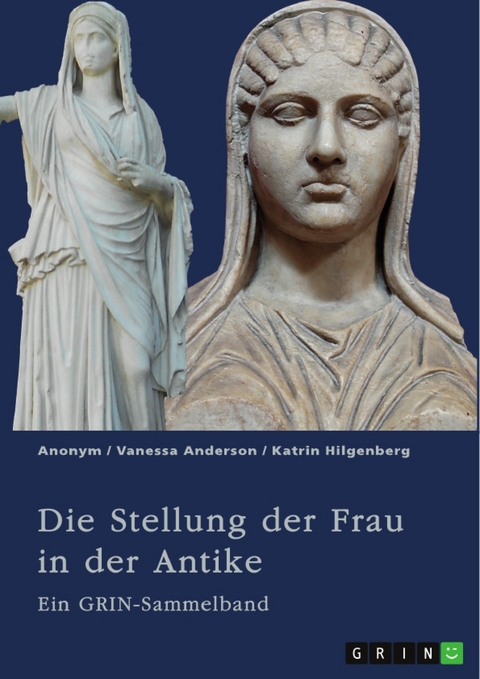 Die Stellung der Frau in der Antike. Zur&uuml;ckgezogene Athenerinnen, verm&ouml;gende R&ouml;merinnen und starke Spartiatinnen - Vanessa Anderson, Katrin Hilgenberg