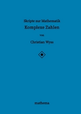 Skripte zur Mathematik - Komplexe Zahlen - Christian Wyss