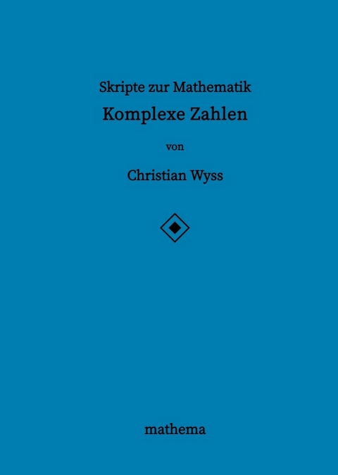 Skripte zur Mathematik - Komplexe Zahlen - Christian Wyss