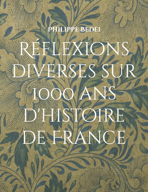 Réflexions diverses sur 1000 ans d'histoire de France - Philippe Bedei