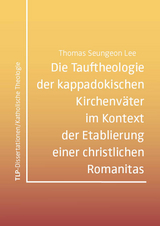 Die Tauftheologie der kappadokischen Kirchenv&auml;ter im Kontext der Etablierung einer christlichen Romanitas - Thomas Seungeon Lee