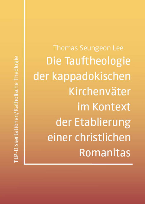 Die Tauftheologie der kappadokischen Kirchenv&auml;ter im Kontext der Etablierung einer christlichen Romanitas - Thomas Seungeon Lee