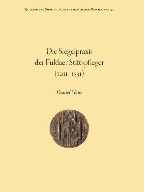 Die Siegelpraxis der Fuldaer Stiftspfleger (1011-1531) - Daniel G&ouml;tte
